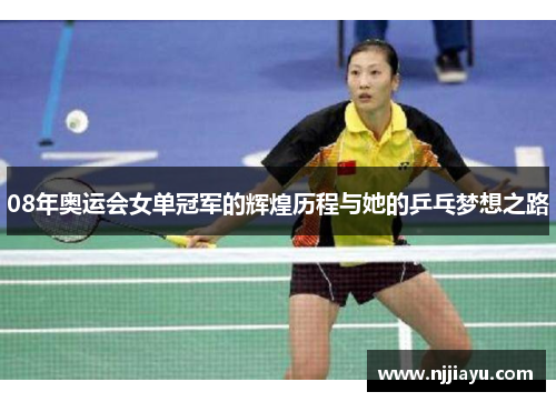 08年奥运会女单冠军的辉煌历程与她的乒乓梦想之路