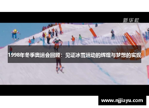 1998年冬季奥运会回顾：见证冰雪运动的辉煌与梦想的实现