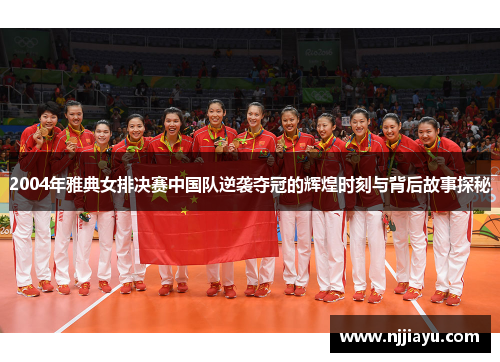 2004年雅典女排决赛中国队逆袭夺冠的辉煌时刻与背后故事探秘