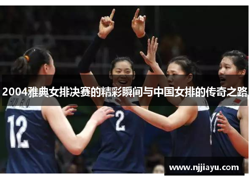 2004雅典女排决赛的精彩瞬间与中国女排的传奇之路