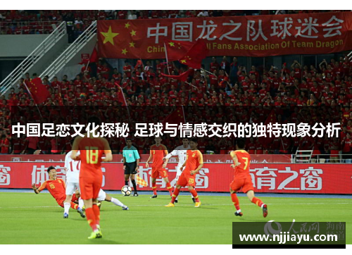 中国足恋文化探秘 足球与情感交织的独特现象分析