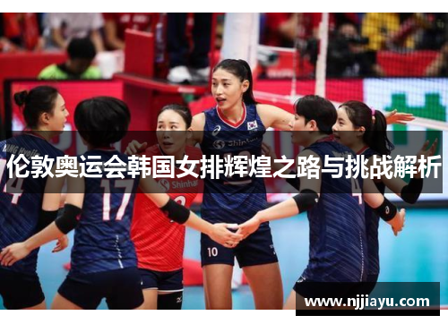 伦敦奥运会韩国女排辉煌之路与挑战解析