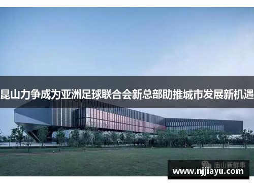 昆山力争成为亚洲足球联合会新总部助推城市发展新机遇
