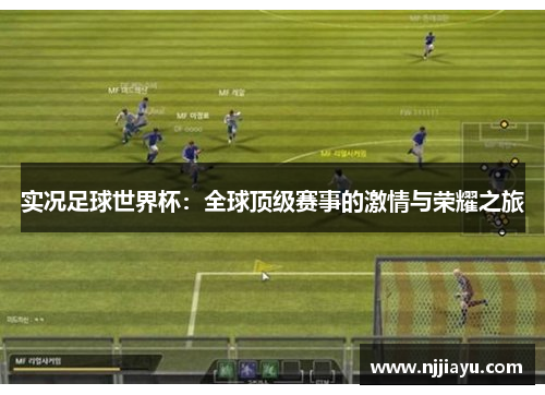 实况足球世界杯：全球顶级赛事的激情与荣耀之旅