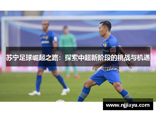 苏宁足球崛起之路：探索中超新阶段的挑战与机遇