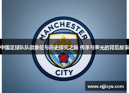 中国足球队队徽象征与历史探究之旅 传承与荣光的背后故事