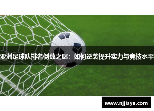 亚洲足球队排名倒数之谜：如何逆袭提升实力与竞技水平