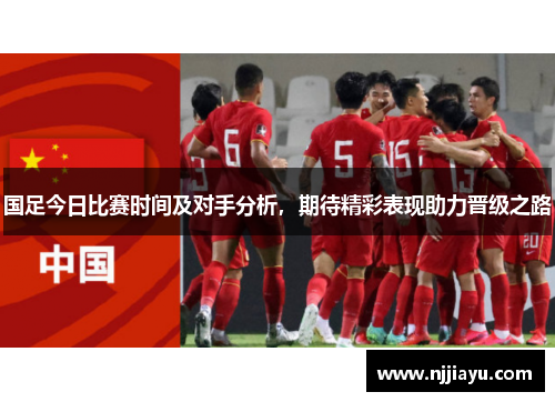 国足今日比赛时间及对手分析，期待精彩表现助力晋级之路