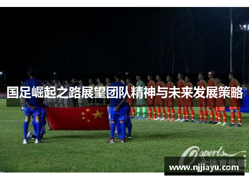 国足崛起之路展望团队精神与未来发展策略