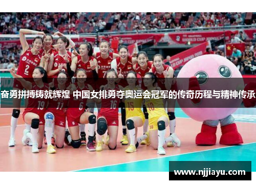 奋勇拼搏铸就辉煌 中国女排勇夺奥运会冠军的传奇历程与精神传承