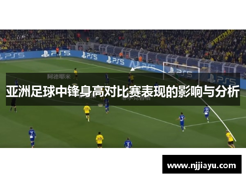亚洲足球中锋身高对比赛表现的影响与分析