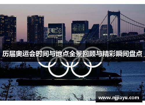 历届奥运会时间与地点全景回顾与精彩瞬间盘点