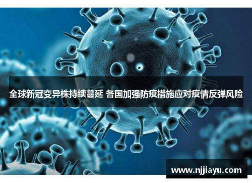 全球新冠变异株持续蔓延 各国加强防疫措施应对疫情反弹风险